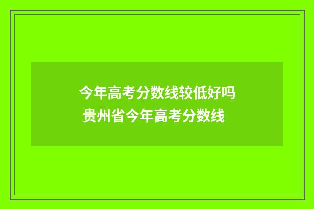 今年高考分数线较低好吗 贵州省今年高考分数线