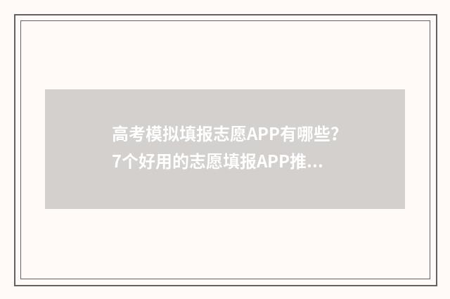 高考模拟填报志愿APP有哪些？7个好用的志愿填报APP推荐 高考模拟填报志愿入口