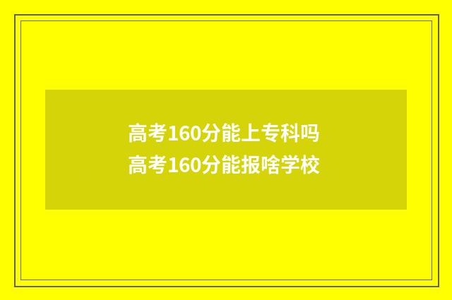 高考160分能上专科吗 高考160分能报啥学校