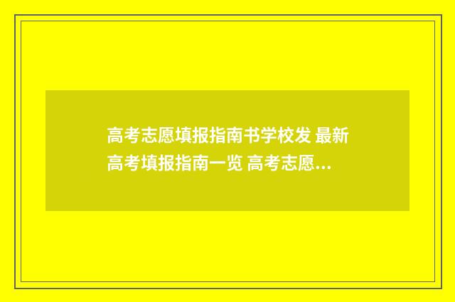 高考志愿填报指南书学校发 最新高考填报指南一览 高考志愿填报指南书哪里买