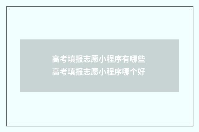高考填报志愿小程序有哪些 高考填报志愿小程序哪个好