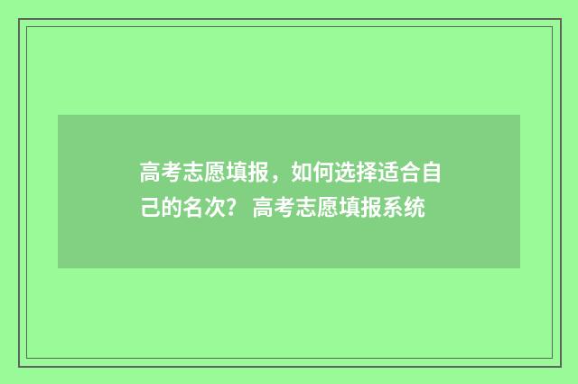 高考志愿填报，如何选择适合自己的名次？ 高考志愿填报系统