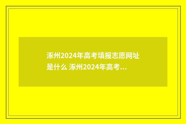 涿州2024年高考填报志愿网址是什么 涿州2024年高考状元有哪些