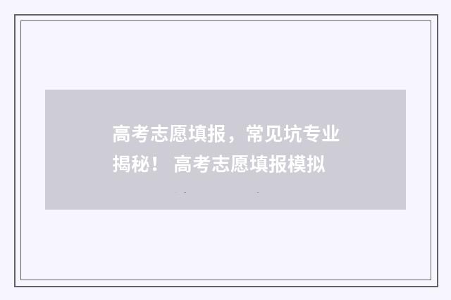 高考志愿填报，常见坑专业揭秘！ 高考志愿填报模拟