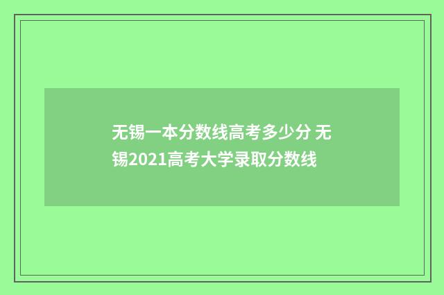 无锡一本分数线高考多少分 无锡2021高考大学录取分数线