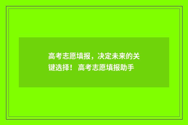 高考志愿填报，决定未来的关键选择！ 高考志愿填报助手