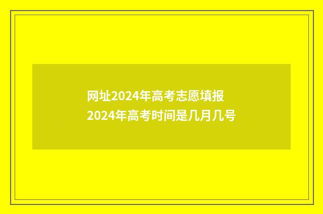 网址2024年高考志愿填报 2024年高考时间是几月几号