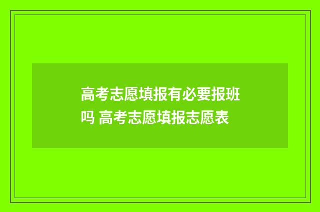 高考志愿填报有必要报班吗 高考志愿填报志愿表