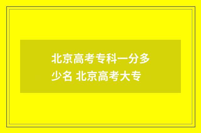 北京高考专科一分多少名 北京高考大专