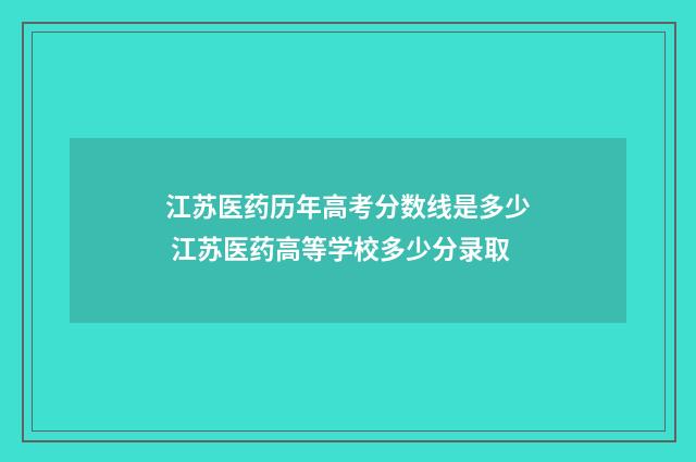 江苏医药历年高考分数线是多少 江苏医药高等学校多少分录取