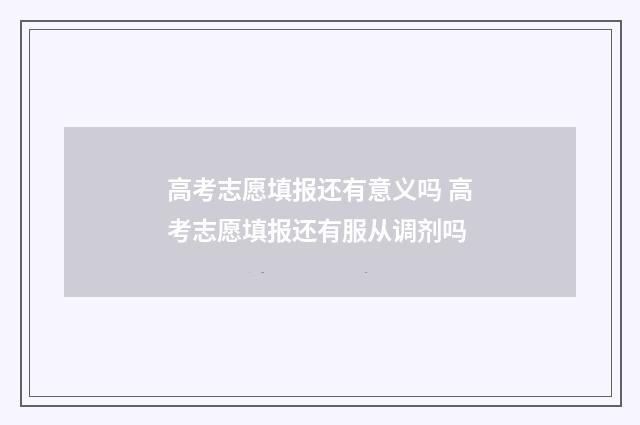 高考志愿填报还有意义吗 高考志愿填报还有服从调剂吗