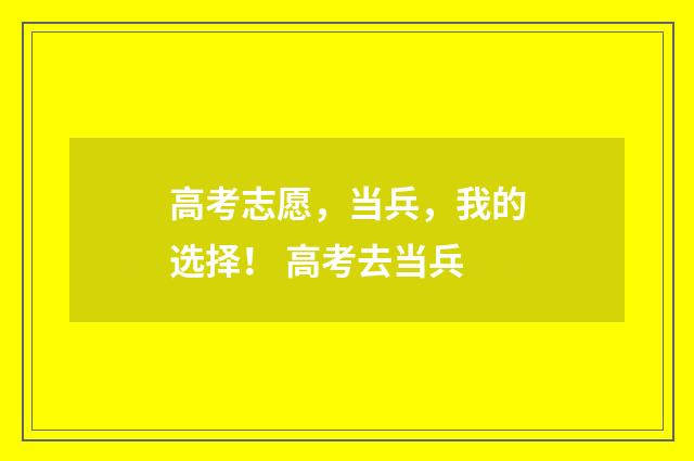 高考志愿，当兵，我的选择！ 高考去当兵