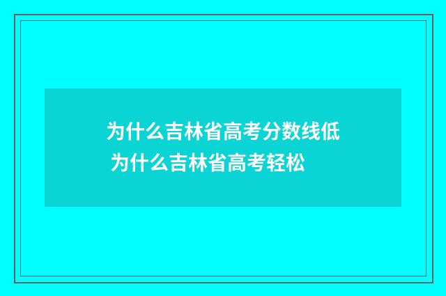 为什么吉林省高考分数线低 为什么吉林省高考轻松