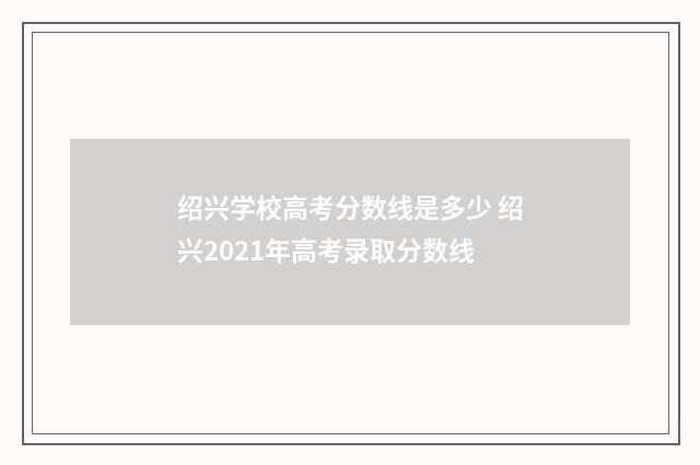 绍兴学校高考分数线是多少 绍兴2021年高考录取分数线