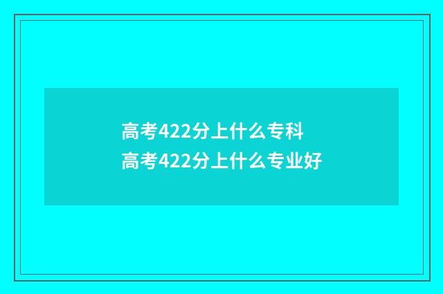 高考422分上什么专科 高考422分上什么专业好