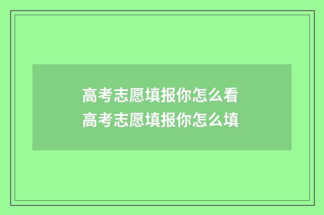 高考志愿填报你怎么看 高考志愿填报你怎么填