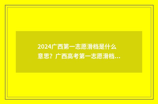 2024广西第一志愿滑档是什么意思？广西高考第一志愿滑档情况及应对步骤 2021年广西高考第一批次录取时间