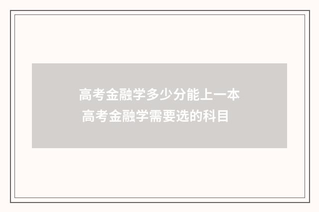 高考金融学多少分能上一本 高考金融学需要选的科目