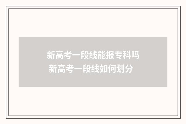 新高考一段线能报专科吗 新高考一段线如何划分