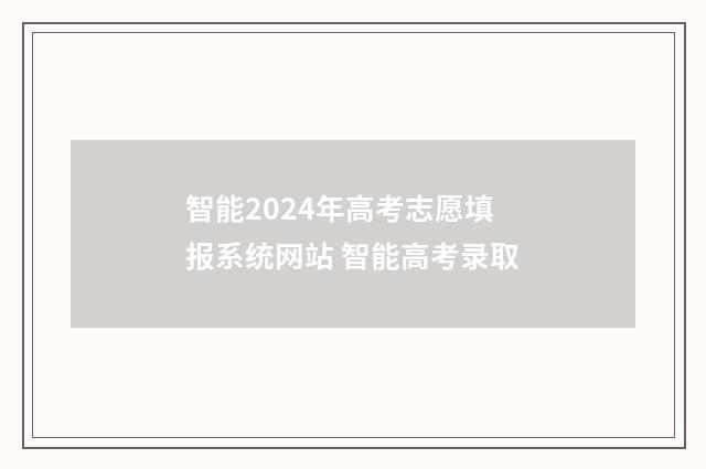 智能2024年高考志愿填报系统网站 智能高考录取