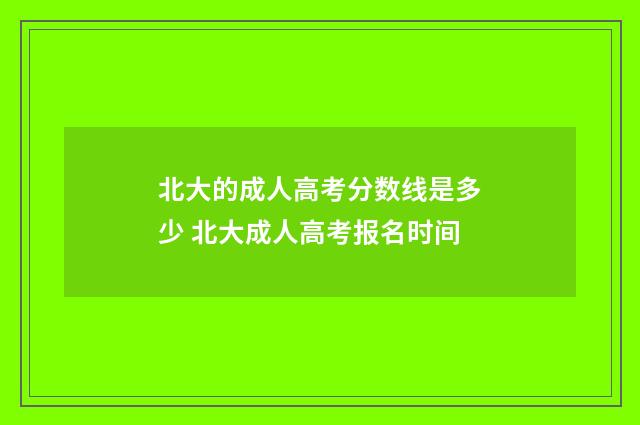 北大的成人高考分数线是多少 北大成人高考报名时间