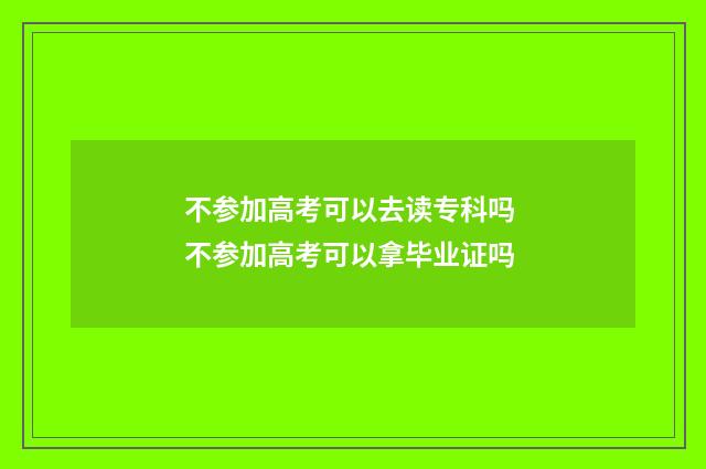 不参加高考可以去读专科吗 不参加高考可以拿毕业证吗