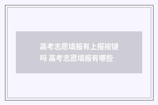高考志愿填报有上报按键吗 高考志愿填报有哪些