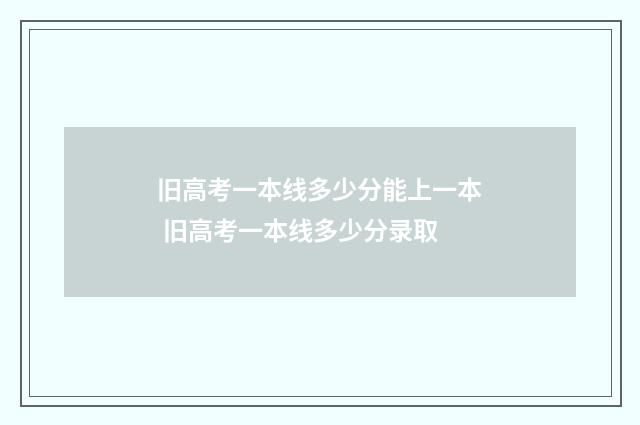 旧高考一本线多少分能上一本 旧高考一本线多少分录取