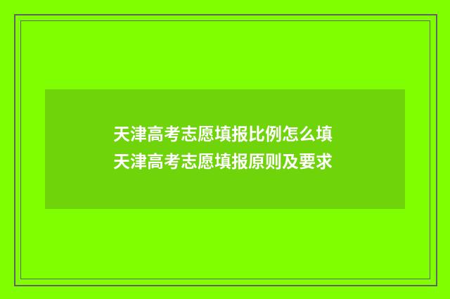 天津高考志愿填报比例怎么填 天津高考志愿填报原则及要求