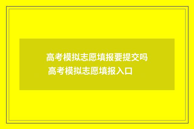 高考模拟志愿填报要提交吗 高考模拟志愿填报入口