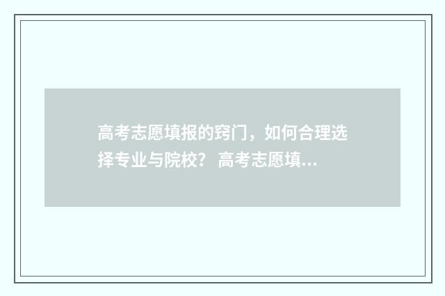 高考志愿填报的窍门，如何合理选择专业与院校？ 高考志愿填报的电话号码变了怎么办