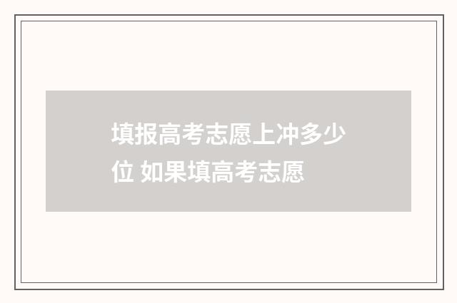 填报高考志愿上冲多少位 如果填高考志愿