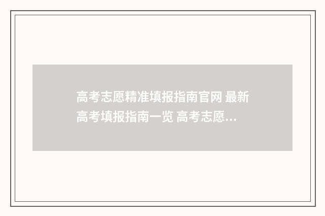 高考志愿精准填报指南官网 最新高考填报指南一览 高考志愿精准填报