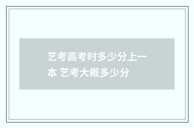 艺考高考时多少分上一本 艺考大概多少分