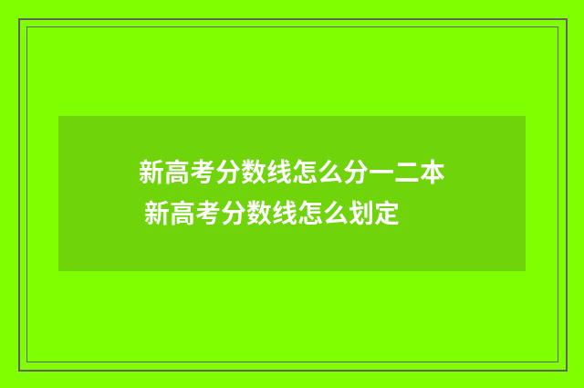 新高考分数线怎么分一二本 新高考分数线怎么划定