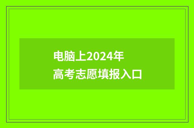 电脑上2024年高考志愿填报入口