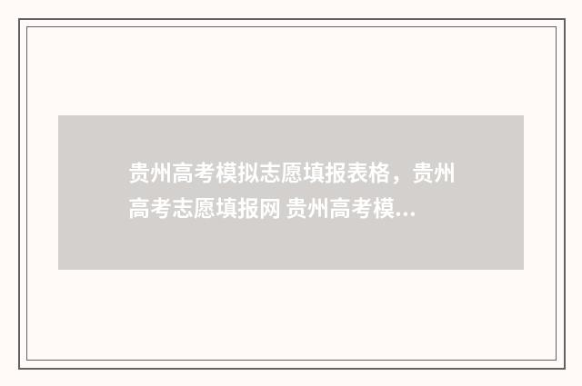 贵州高考模拟志愿填报表格，贵州高考志愿填报网 贵州高考模拟志愿填报入口官网