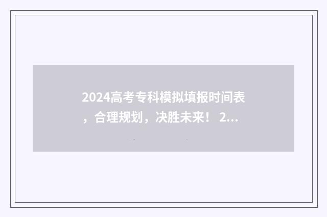 2024高考专科模拟填报时间表，合理规划，决胜未来！ 2021年专科模拟报考填报志愿