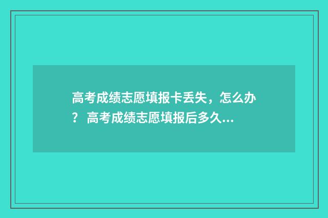 高考成绩志愿填报卡丢失，怎么办？ 高考成绩志愿填报后多久会收到录取通知书