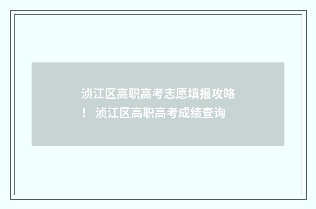 浈江区高职高考志愿填报攻略！ 浈江区高职高考成绩查询