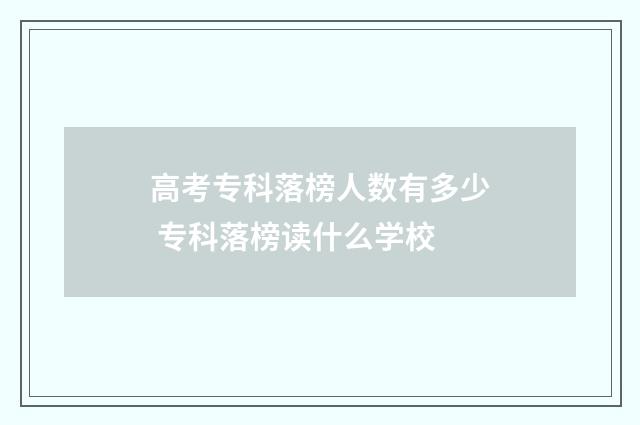 高考专科落榜人数有多少 专科落榜读什么学校