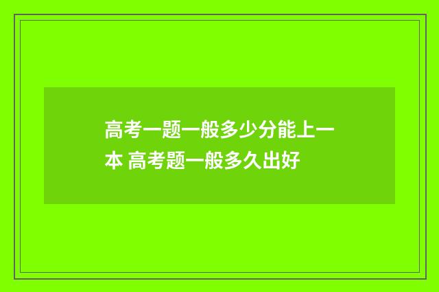 高考一题一般多少分能上一本 高考题一般多久出好
