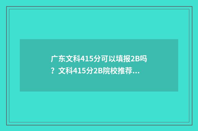 广东文科415分可以填报2B吗？文科415分2B院校推荐 广东文科450分能考上什么大学