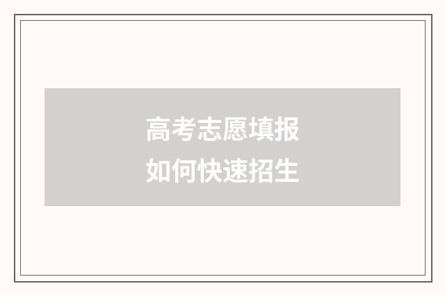 高考志愿填报如何快速招生