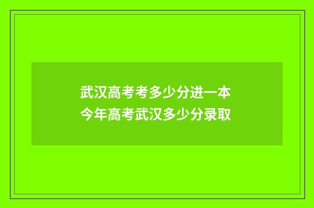 武汉高考考多少分进一本 今年高考武汉多少分录取
