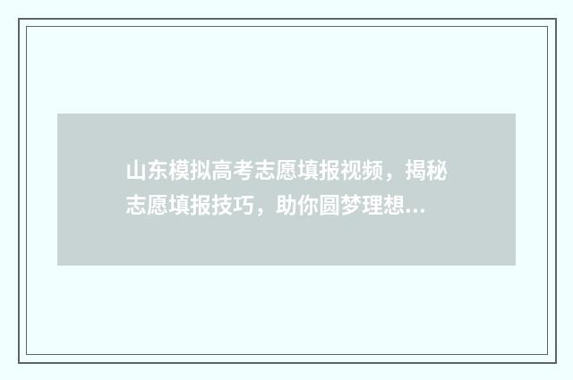 山东模拟高考志愿填报视频，揭秘志愿填报技巧，助你圆梦理想大学！ 山东模拟高考志愿填报