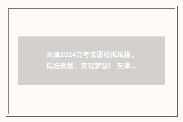 天津2024高考志愿模拟填报，精准规划，实现梦想！ 天津2024高考志愿录取
