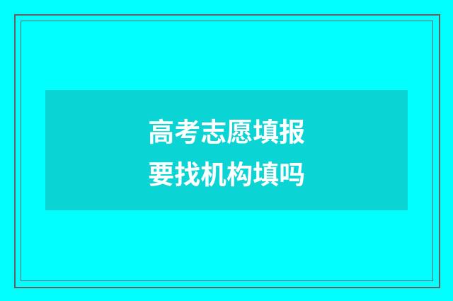 高考志愿填报要找机构填吗
