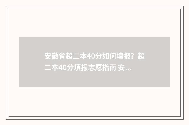 安徽省超二本40分如何填报？超二本40分填报志愿指南 安徽省超二本线46分