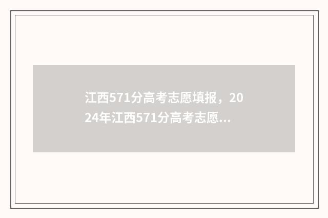 江西571分高考志愿填报，2024年江西571分高考志愿填报指南 江西高考517分能报什么学校